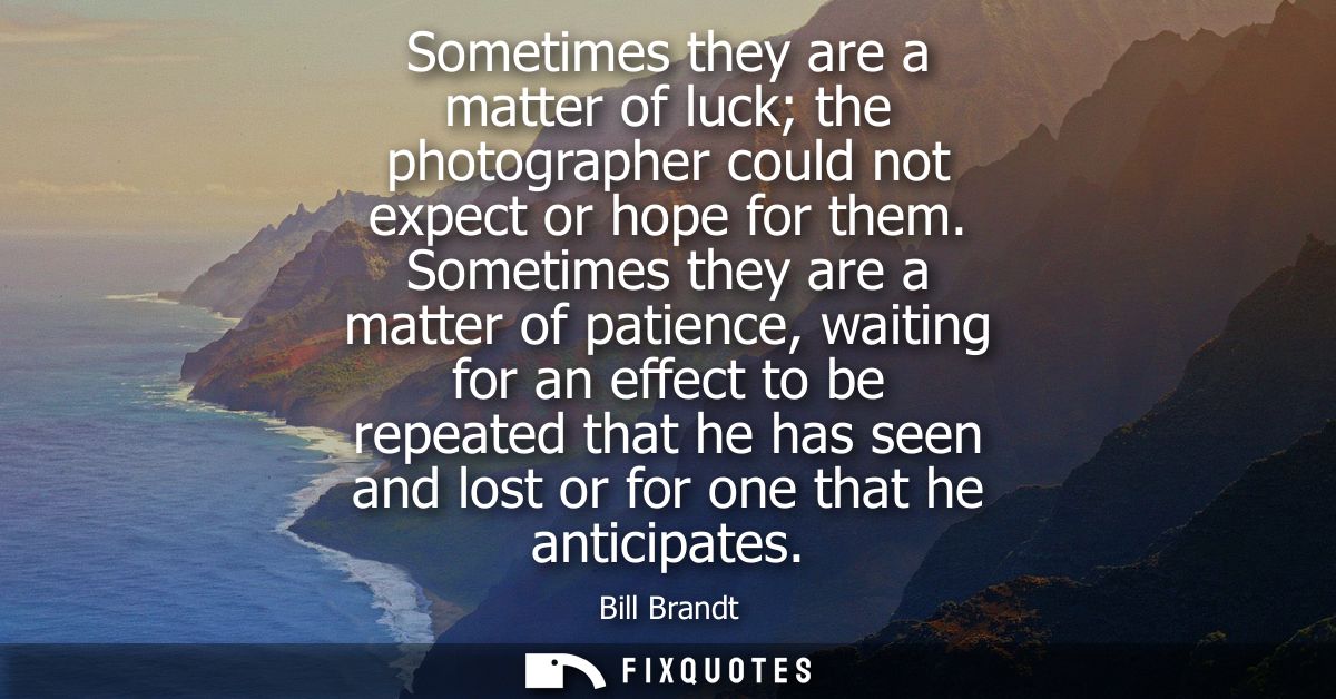 Sometimes they are a matter of luck the photographer could not expect or hope for them. Sometimes they are a matter of p