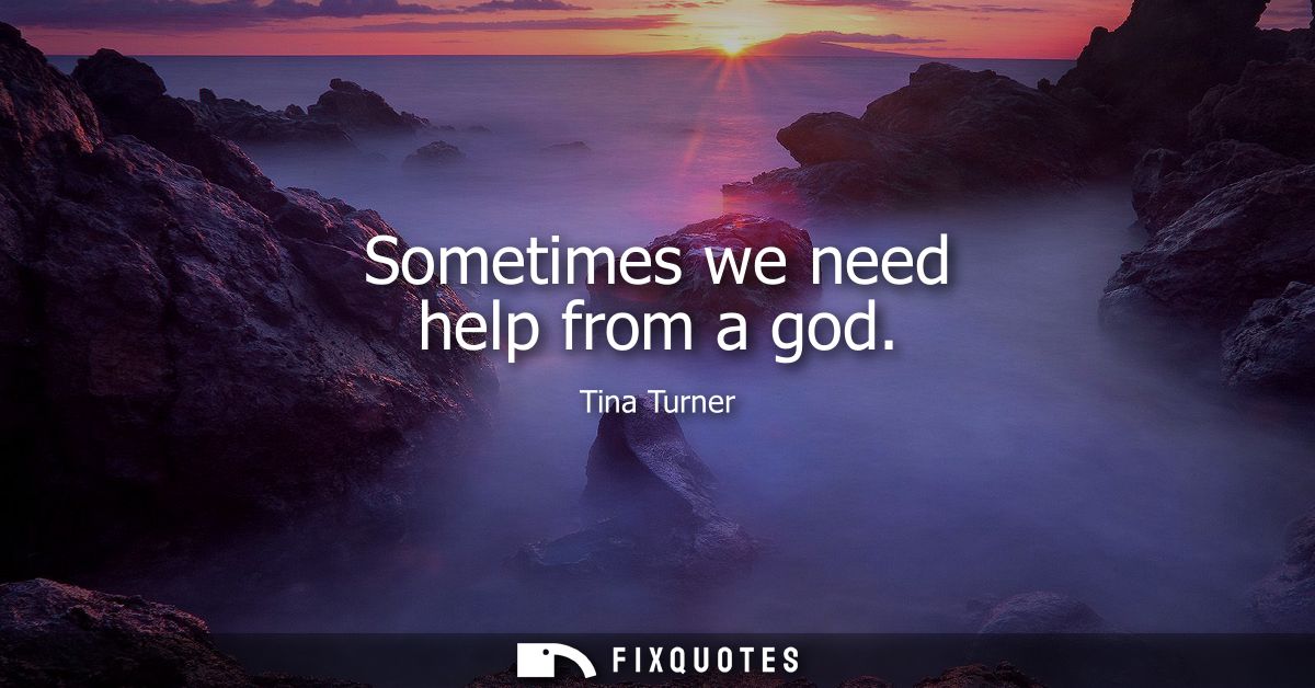 Sometimes we need help from a god