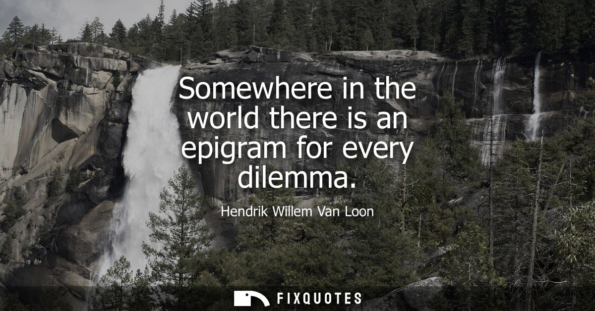 Somewhere in the world there is an epigram for every dilemma