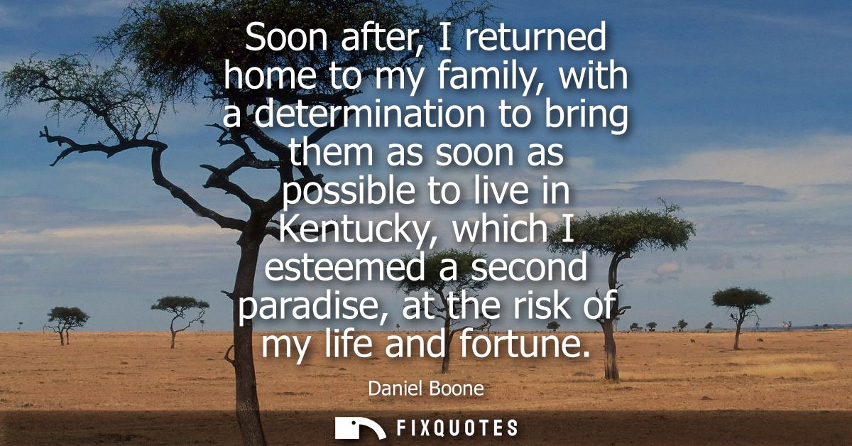 Soon after, I returned home to my family, with a determination to bring them as soon as possible to live in Kentucky, wh