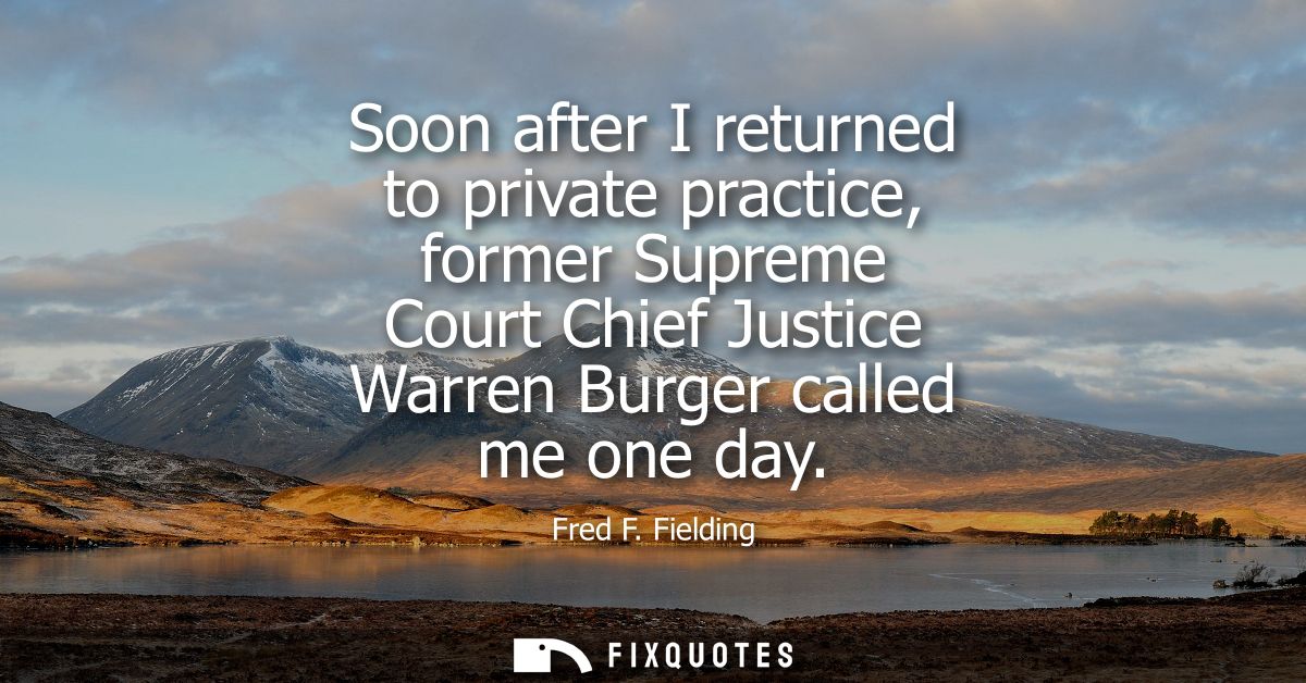 Soon after I returned to private practice, former Supreme Court Chief Justice Warren Burger called me one day