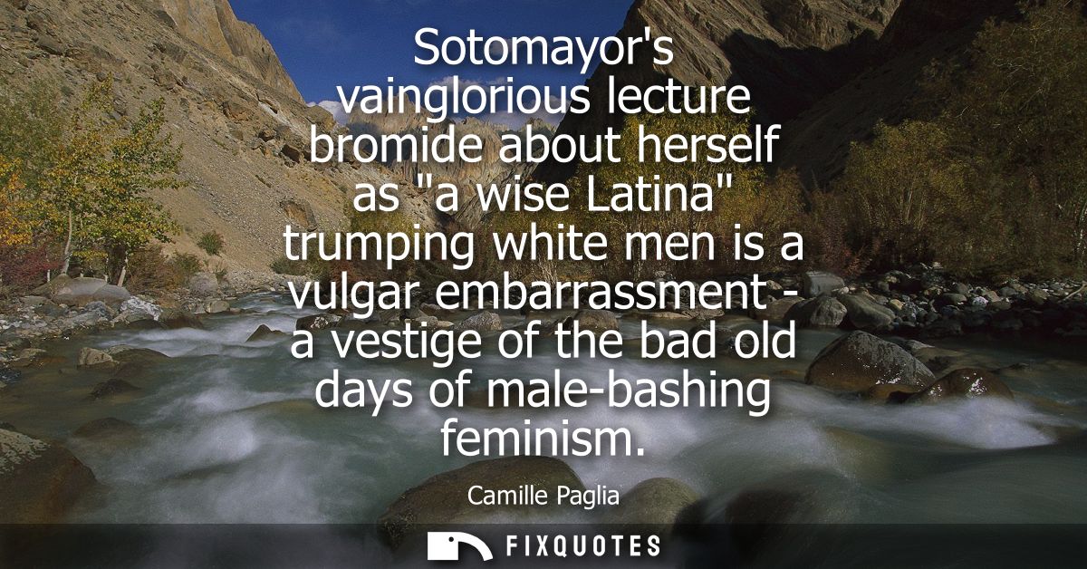 Sotomayors vainglorious lecture bromide about herself as a wise Latina trumping white men is a vulgar embarrassment - a 