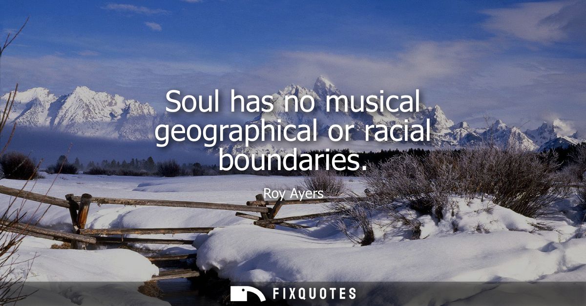 Soul has no musical geographical or racial boundaries