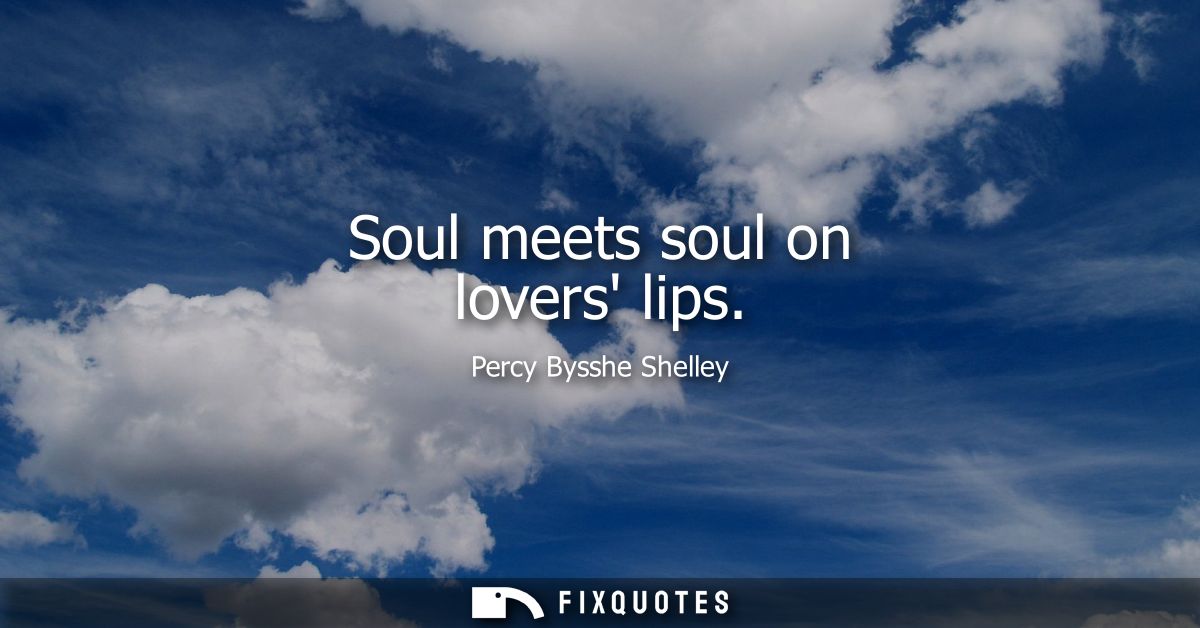 Soul meets soul on lovers lips