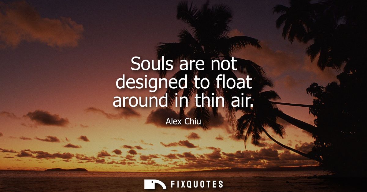 Souls are not designed to float around in thin air