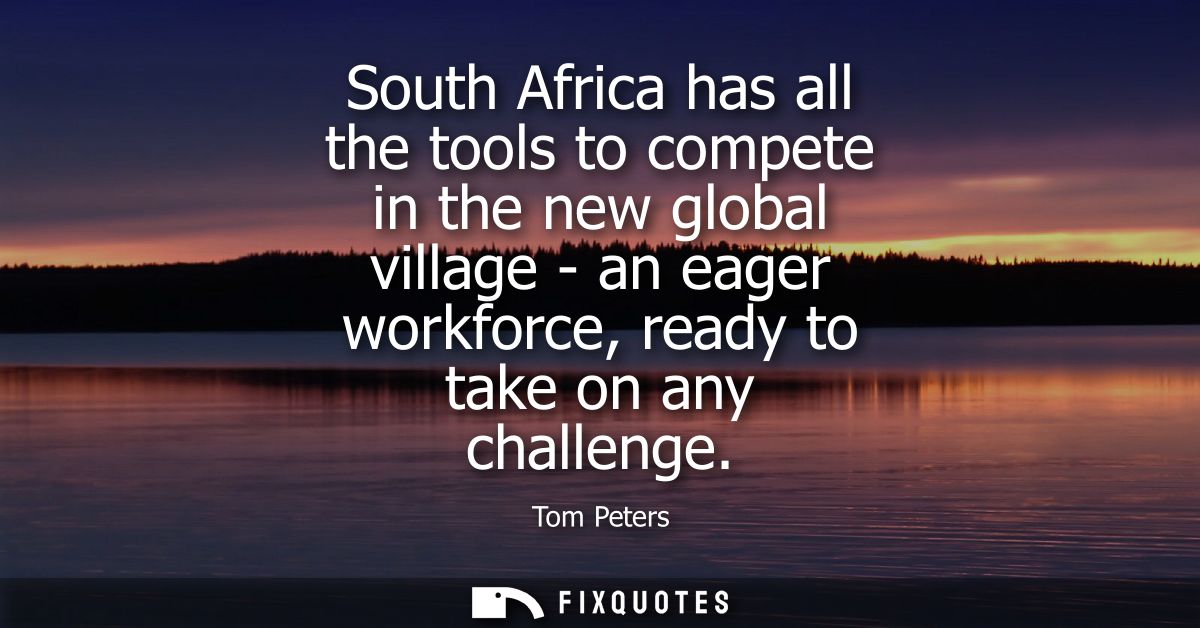 South Africa has all the tools to compete in the new global village - an eager workforce, ready to take on any challenge