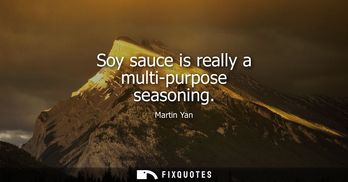 Soy sauce is really a multi-purpose seasoning