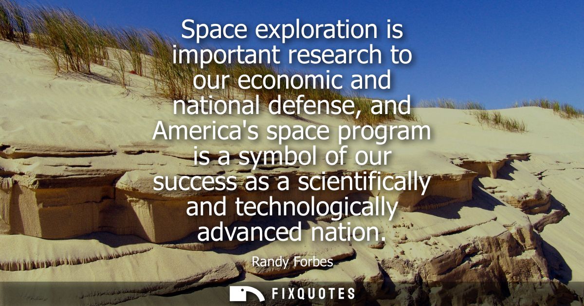 Space exploration is important research to our economic and national defense, and Americas space program is a symbol of 