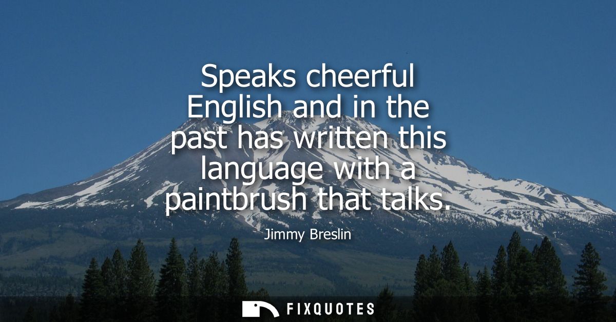 Speaks cheerful English and in the past has written this language with a paintbrush that talks