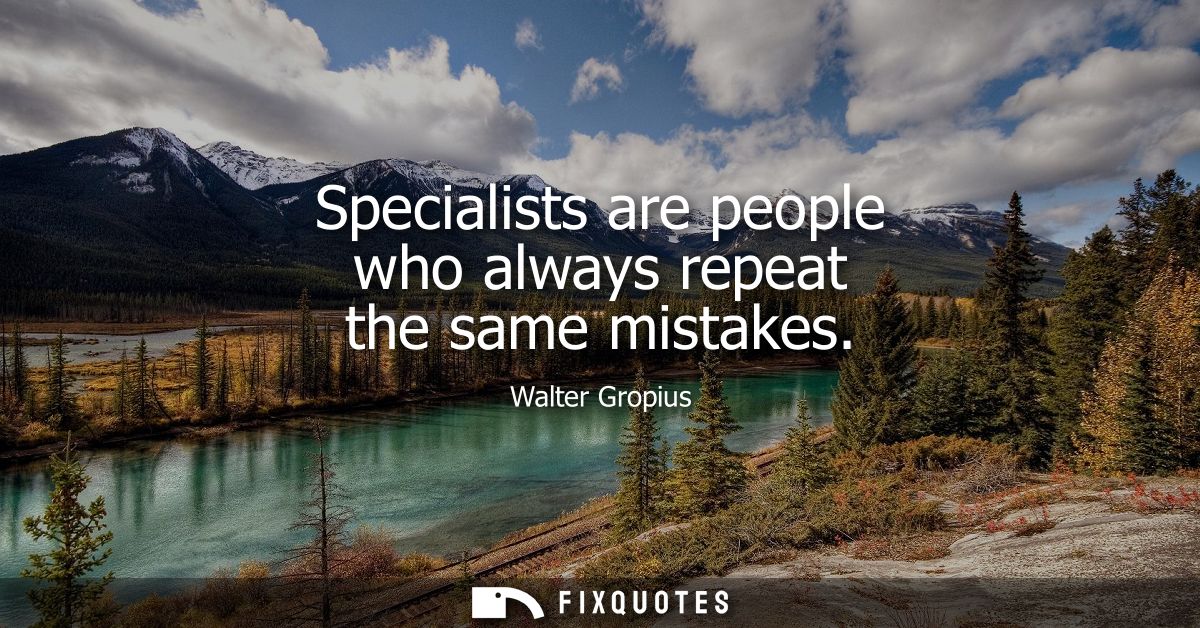 Specialists are people who always repeat the same mistakes