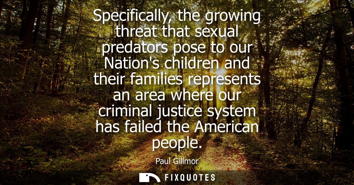 Specifically, the growing threat that sexual predators pose to our Nations children and their families represents an are