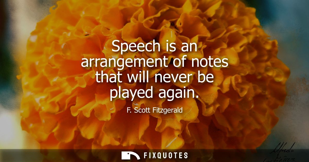Speech is an arrangement of notes that will never be played again