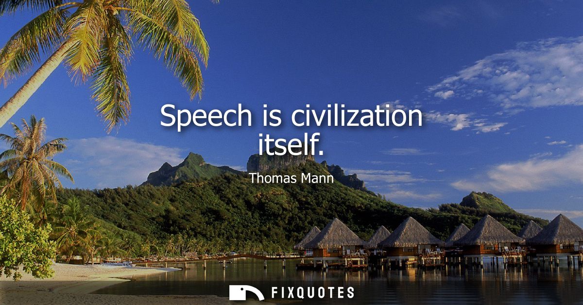 Speech is civilization itself