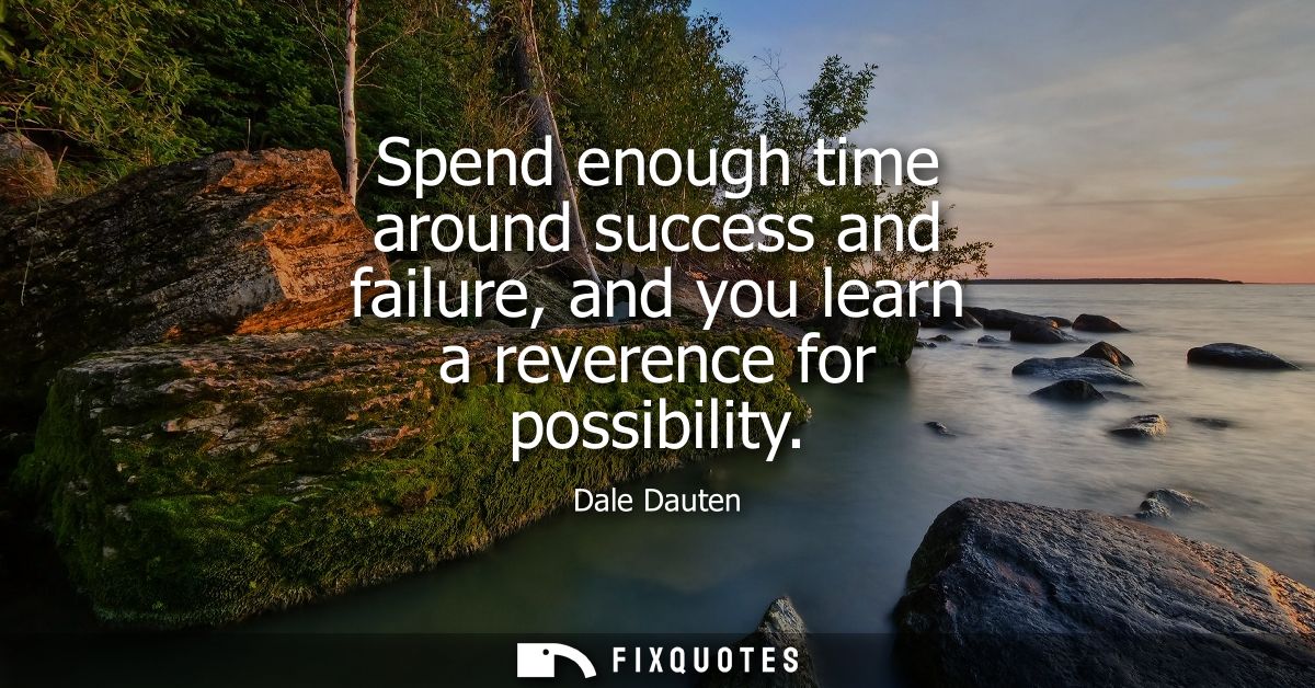 Spend enough time around success and failure, and you learn a reverence for possibility