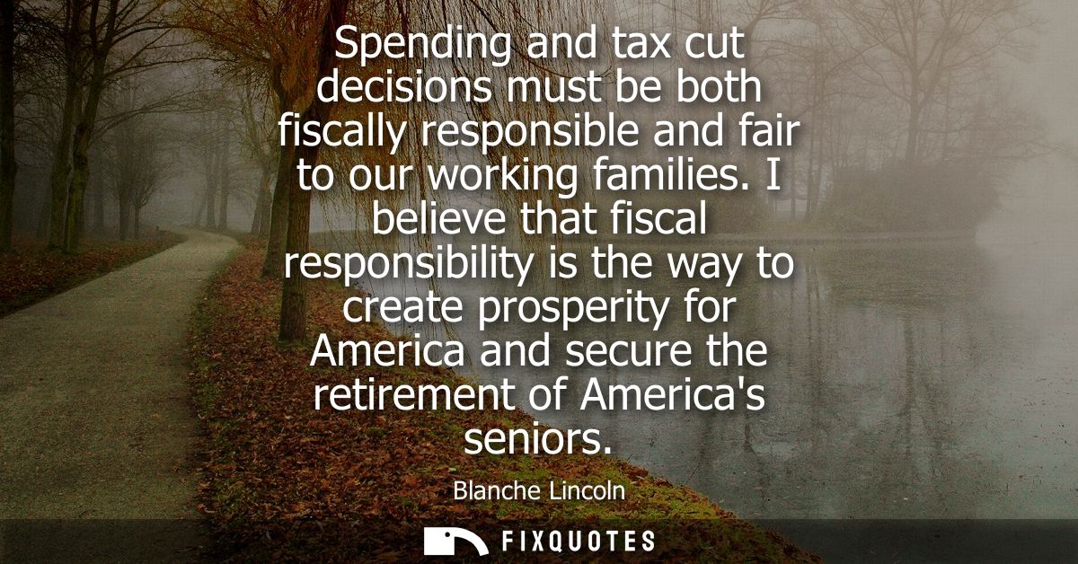 Spending and tax cut decisions must be both fiscally responsible and fair to our working families. I believe that fiscal