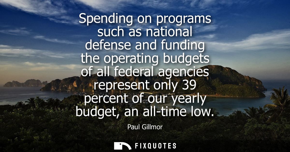Spending on programs such as national defense and funding the operating budgets of all federal agencies represent only 3