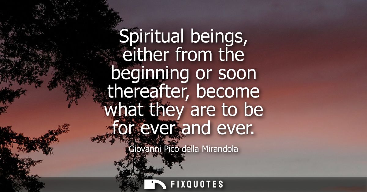 Spiritual beings, either from the beginning or soon thereafter, become what they are to be for ever and ever