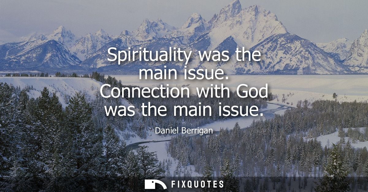 Spirituality was the main issue. Connection with God was the main issue