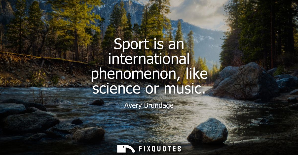Sport is an international phenomenon, like science or music