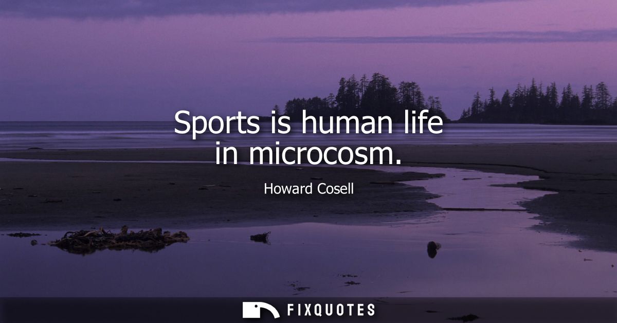 Sports is human life in microcosm