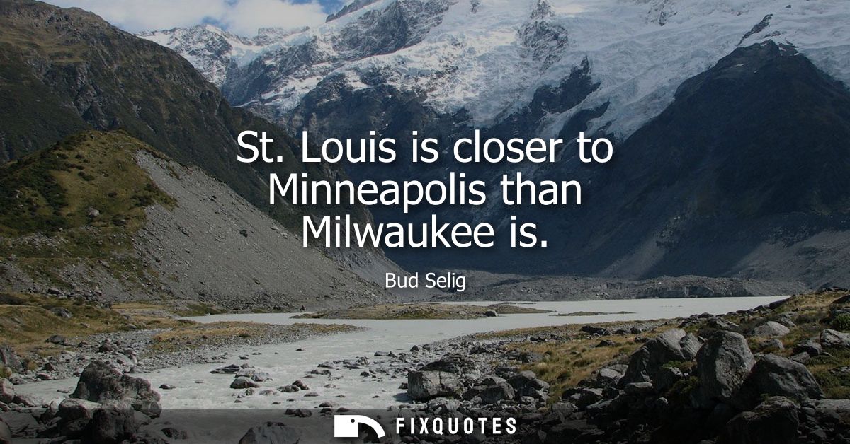 St. Louis is closer to Minneapolis than Milwaukee is