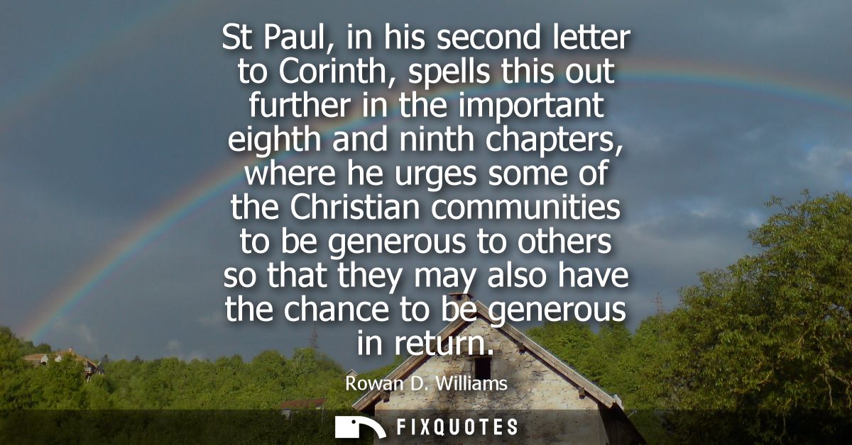 St Paul, in his second letter to Corinth, spells this out further in the important eighth and ninth chapters, where he u