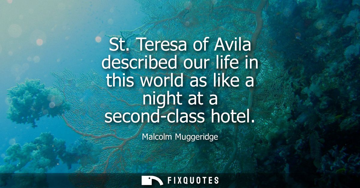 St. Teresa of Avila described our life in this world as like a night at a second-class hotel