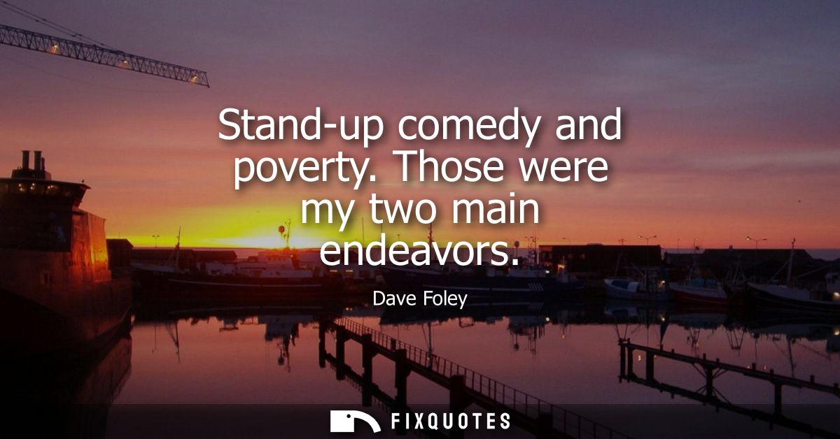Stand-up comedy and poverty. Those were my two main endeavors