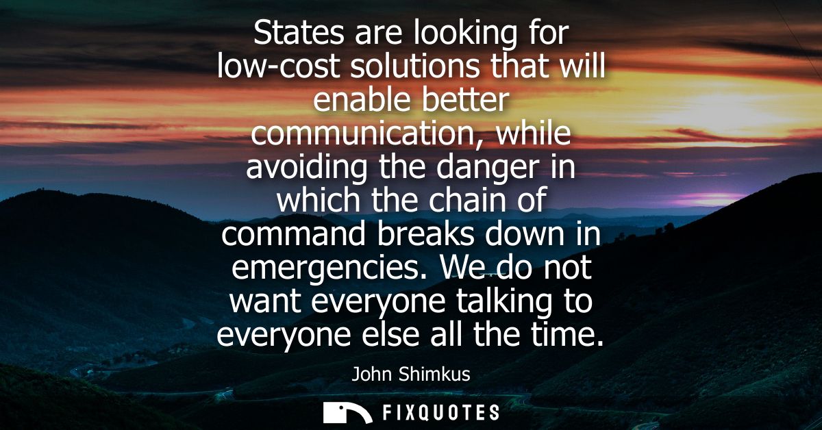 States are looking for low-cost solutions that will enable better communication, while avoiding the danger in which the 