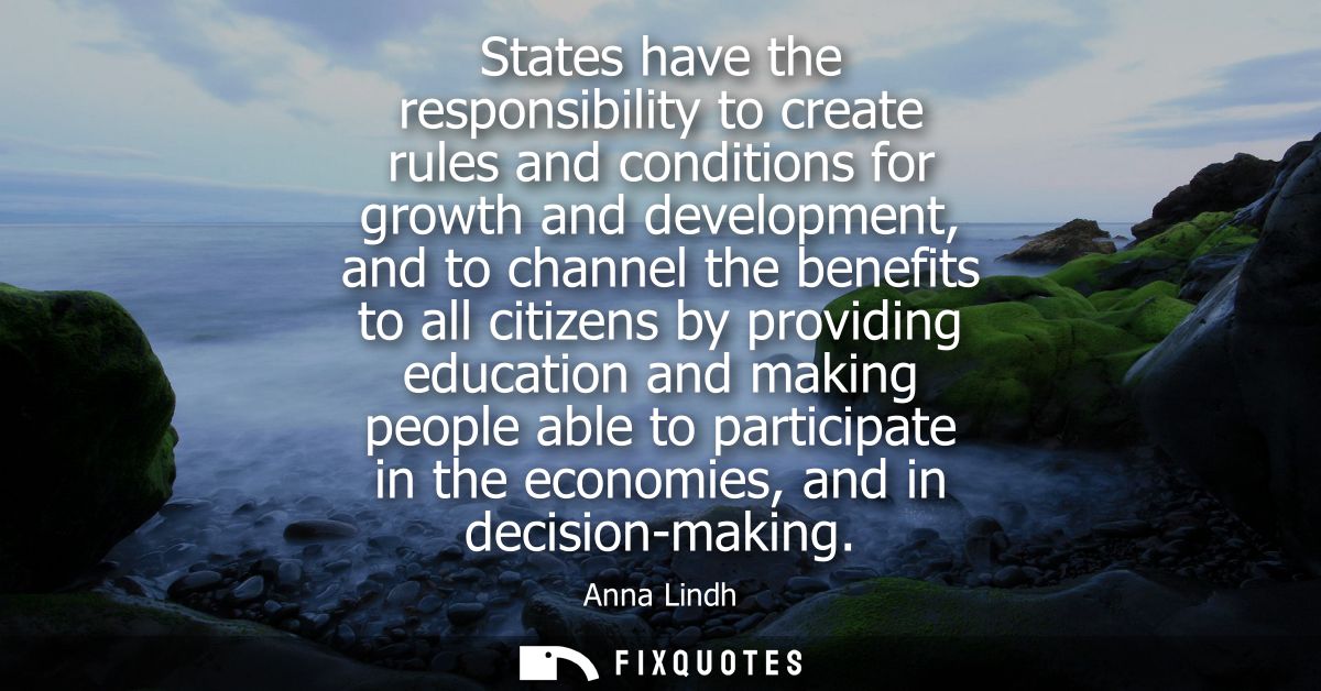 States have the responsibility to create rules and conditions for growth and development, and to channel the benefits to