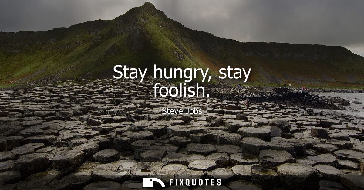 Stay hungry, stay foolish