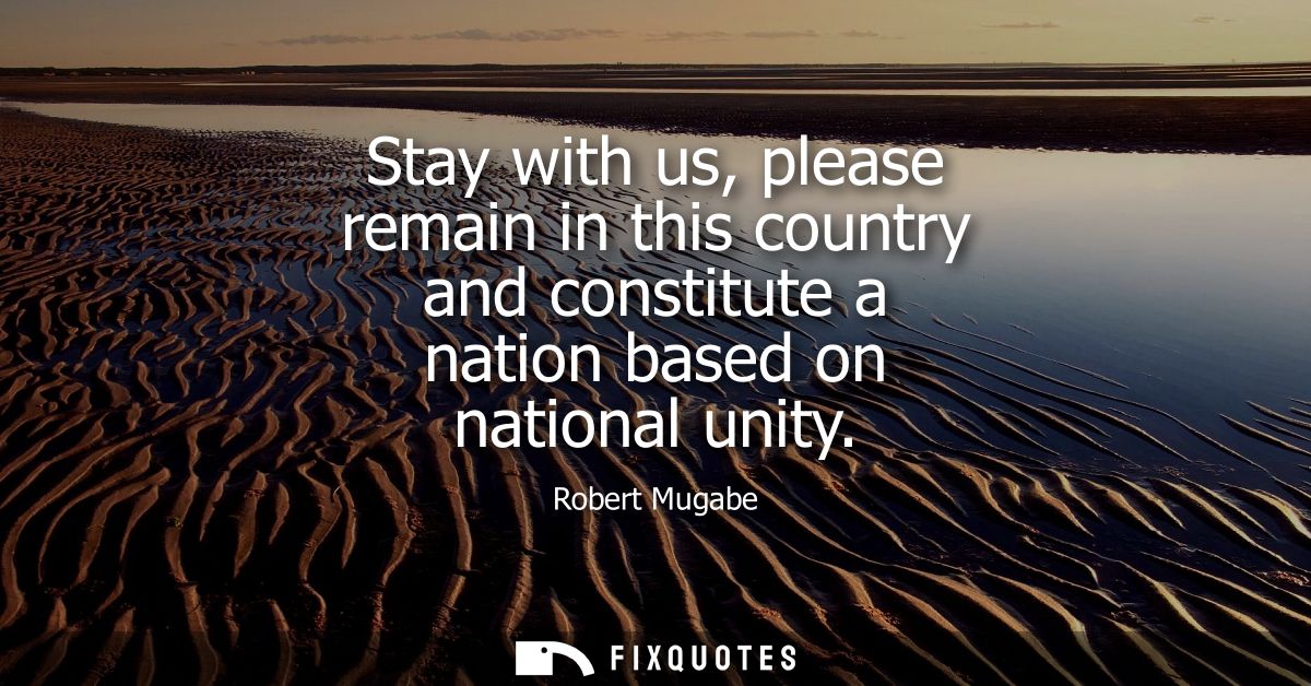 Stay with us, please remain in this country and constitute a nation based on national unity