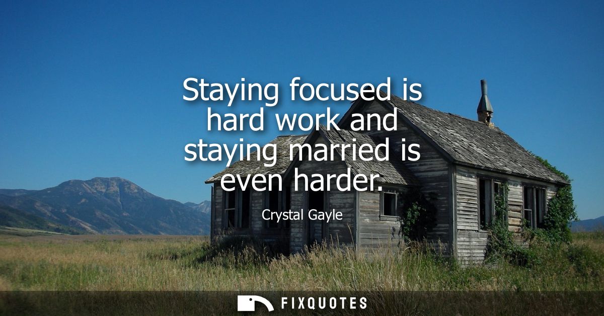 Staying focused is hard work and staying married is even harder