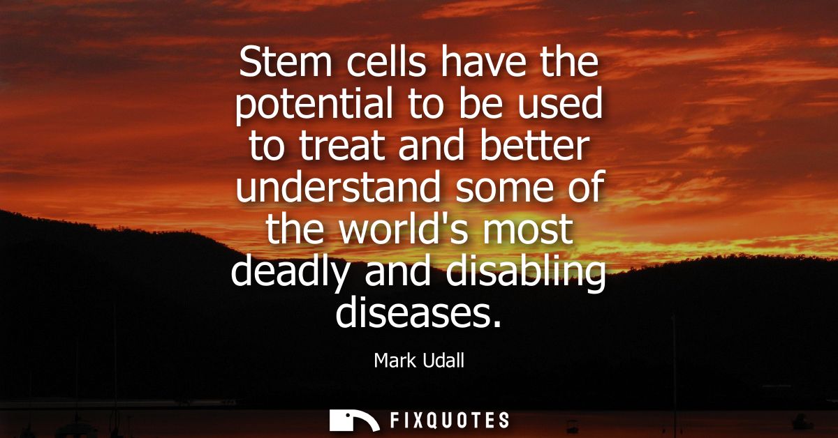 Stem cells have the potential to be used to treat and better understand some of the worlds most deadly and disabling dis