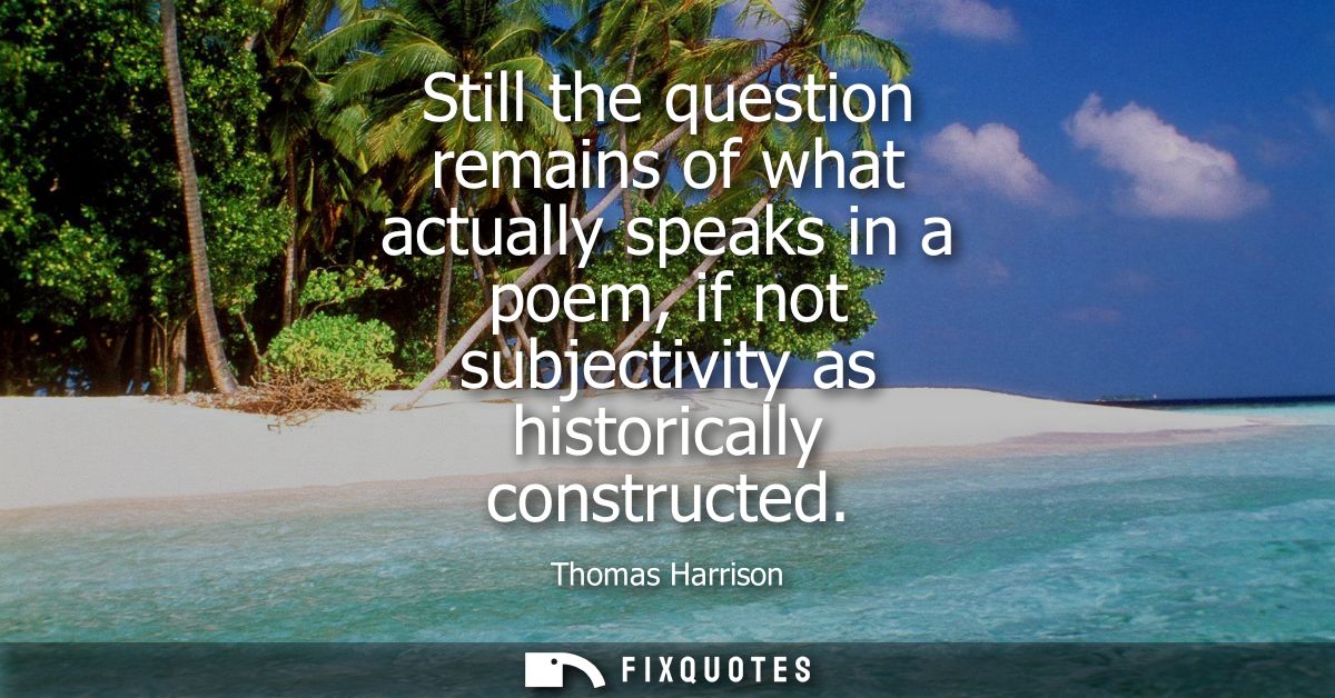 Still the question remains of what actually speaks in a poem, if not subjectivity as historically constructed