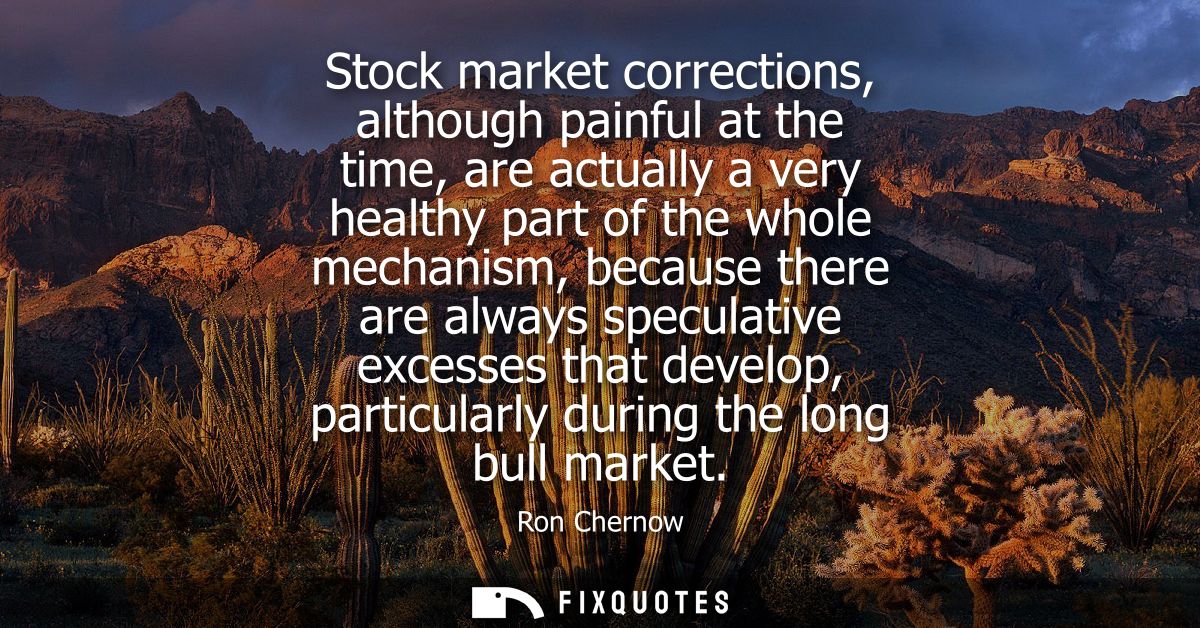 Stock market corrections, although painful at the time, are actually a very healthy part of the whole mechanism, because