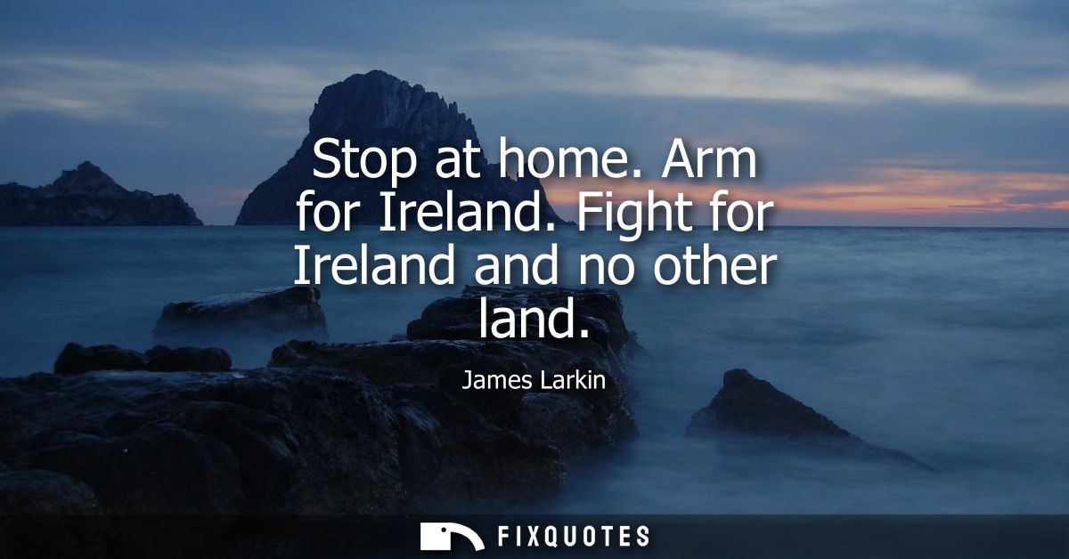 Stop at home. Arm for Ireland. Fight for Ireland and no other land