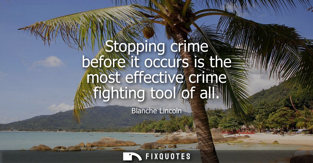 Stopping crime before it occurs is the most effective crime fighting tool of all