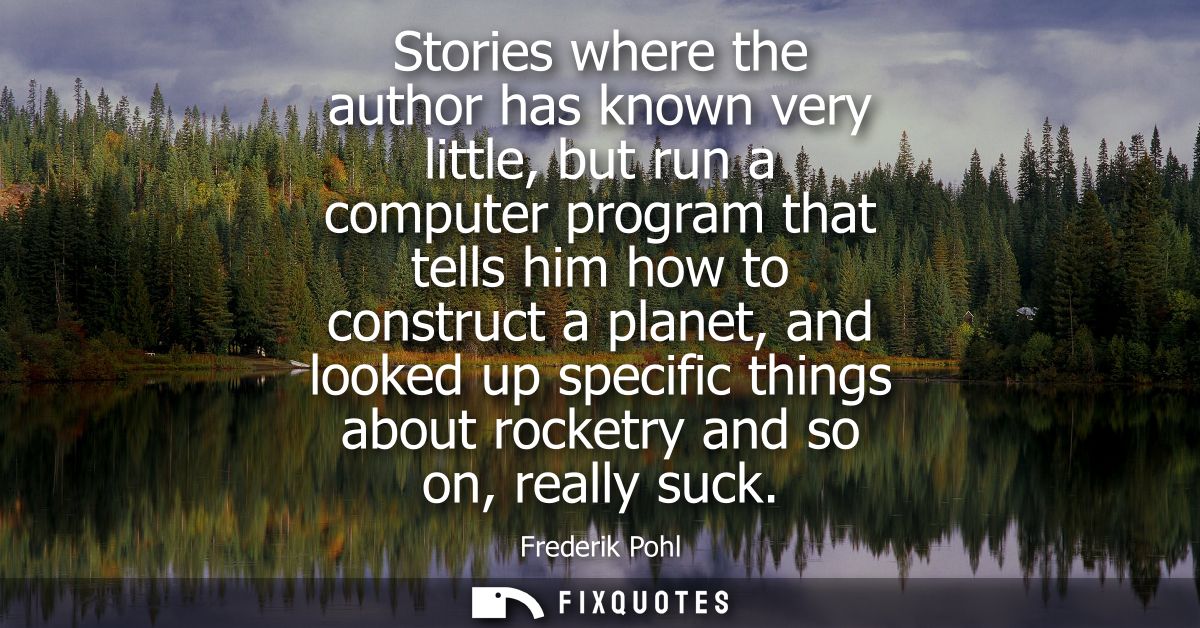 Stories where the author has known very little, but run a computer program that tells him how to construct a planet, and