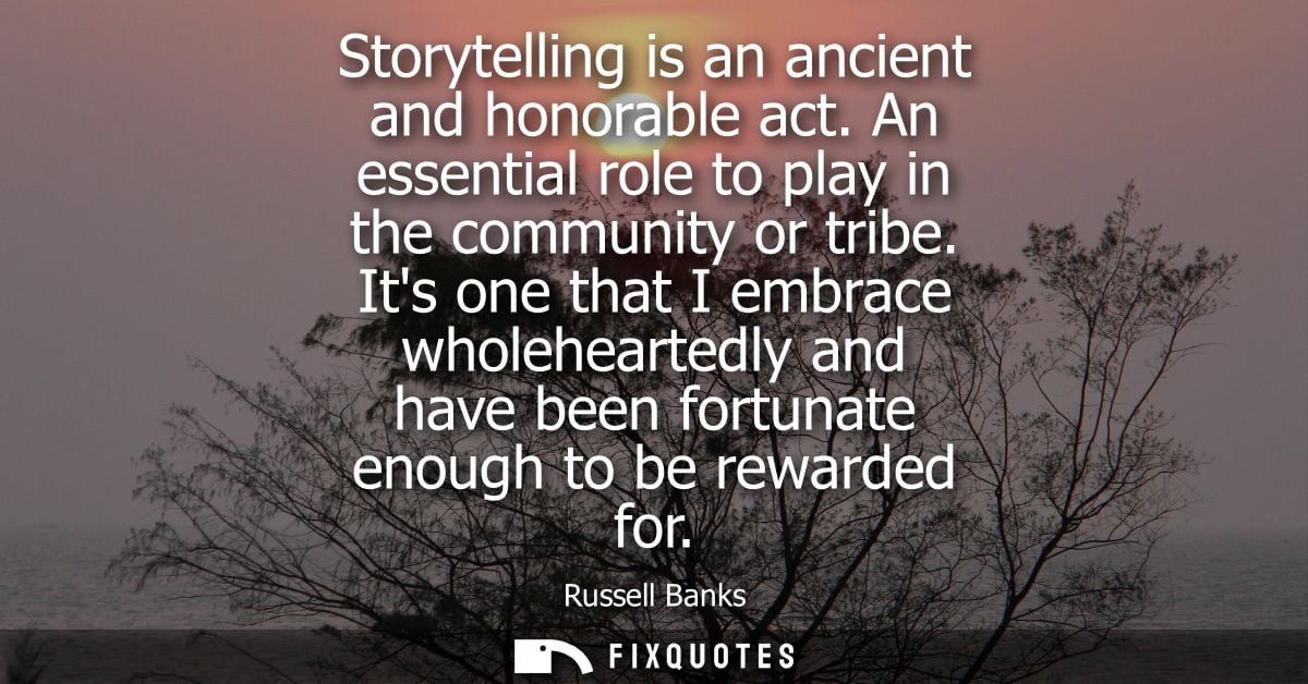 Storytelling is an ancient and honorable act. An essential role to play in the community or tribe. Its one that I embrac