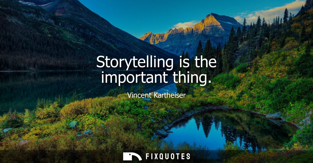 Storytelling is the important thing