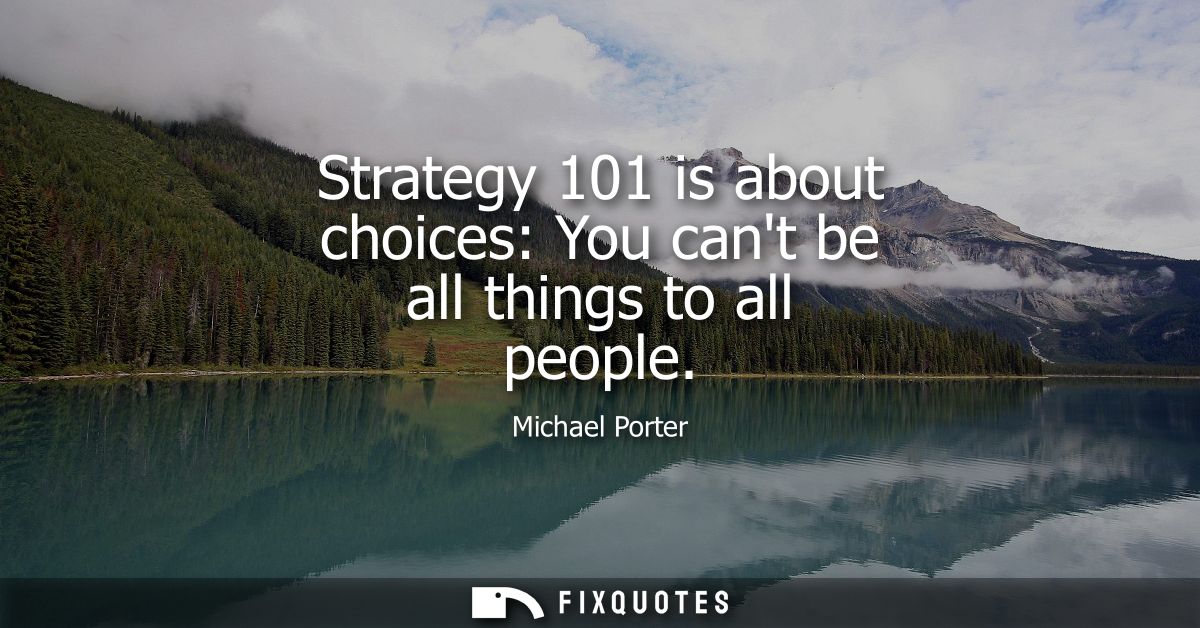 Strategy 101 is about choices: You cant be all things to all people