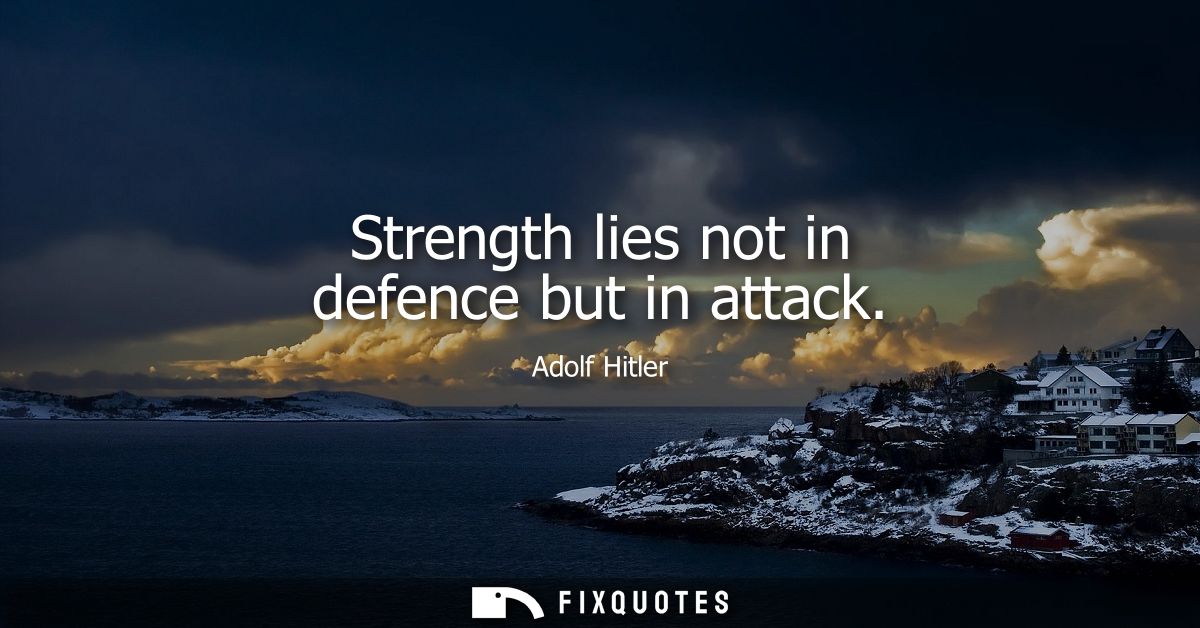 Strength lies not in defence but in attack