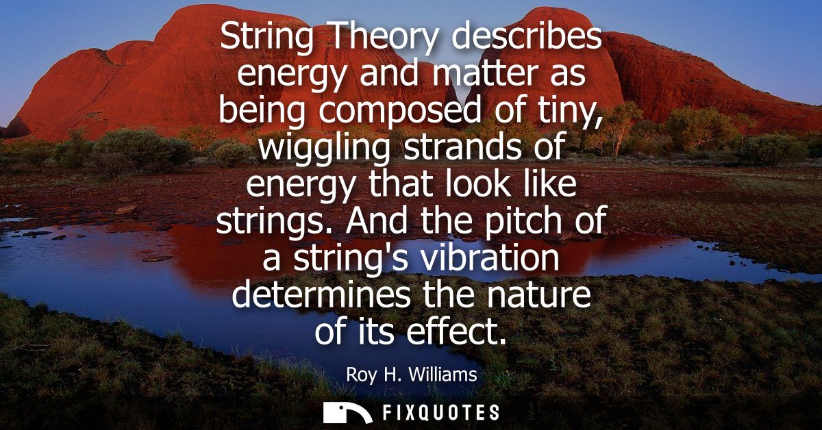 String Theory describes energy and matter as being composed of tiny, wiggling strands of energy that look like strings.