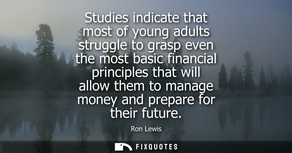 Studies indicate that most of young adults struggle to grasp even the most basic financial principles that will allow th