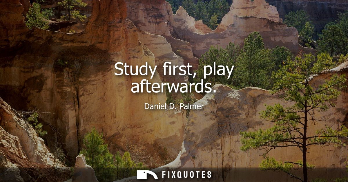 Study first, play afterwards