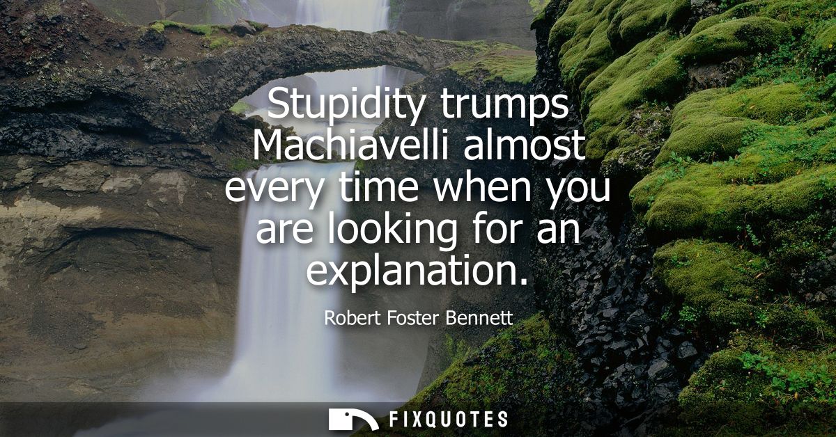 Stupidity trumps Machiavelli almost every time when you are looking for an explanation