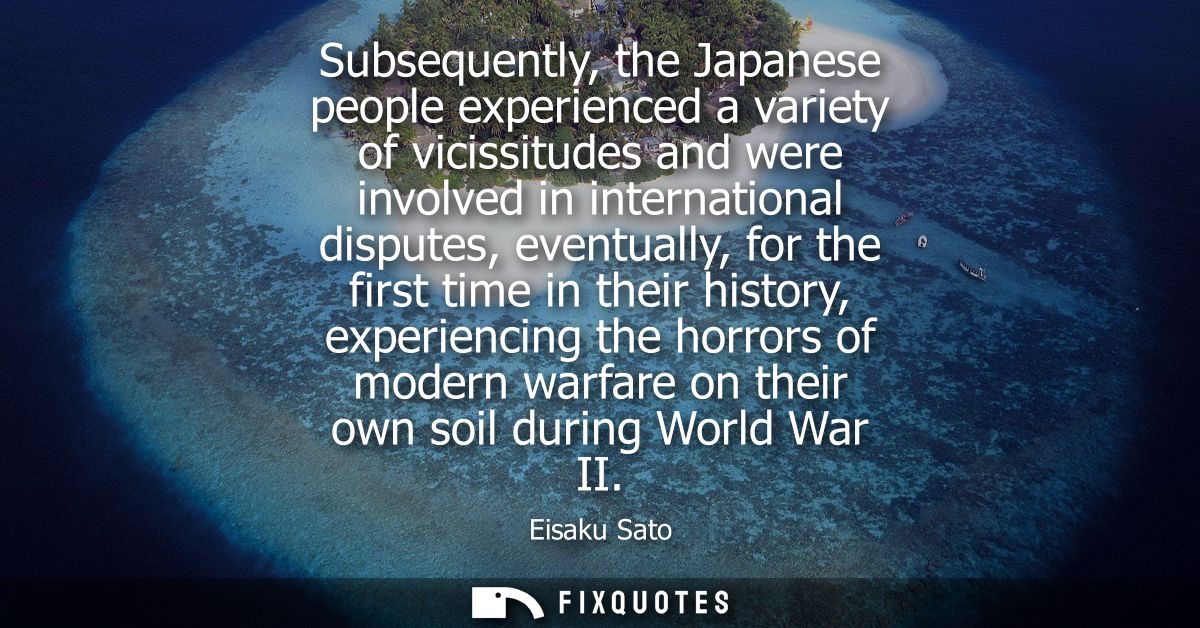 Subsequently, the Japanese people experienced a variety of vicissitudes and were involved in international disputes, eve