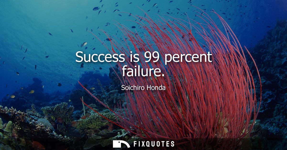Success is 99 percent failure