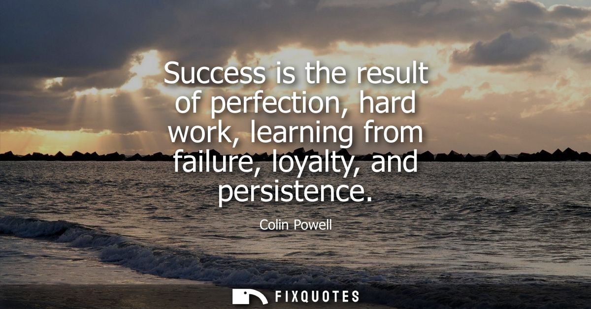 Success is the result of perfection, hard work, learning from failure, loyalty, and persistence